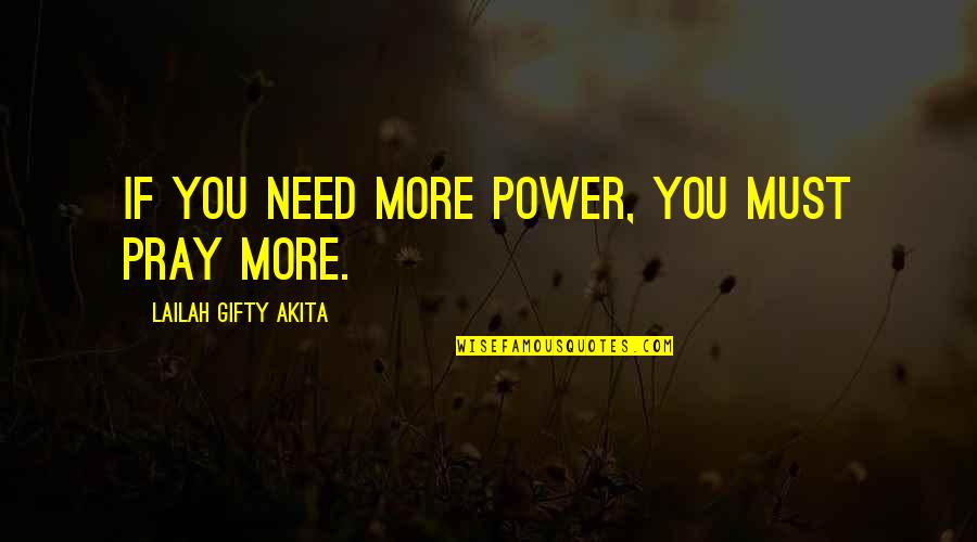 Strength And Prayer Quotes By Lailah Gifty Akita: If you need more power, you must pray