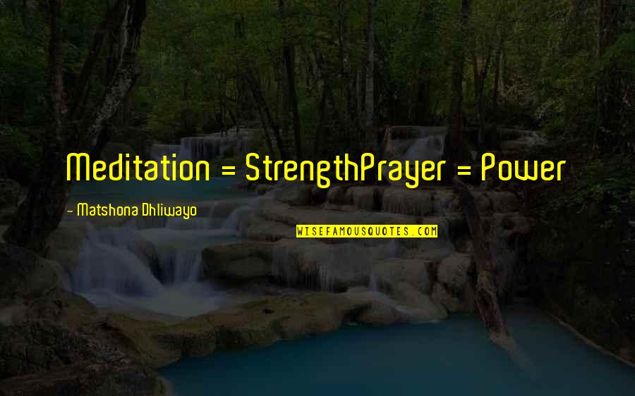 Strength And Prayer Quotes By Matshona Dhliwayo: Meditation = StrengthPrayer = Power