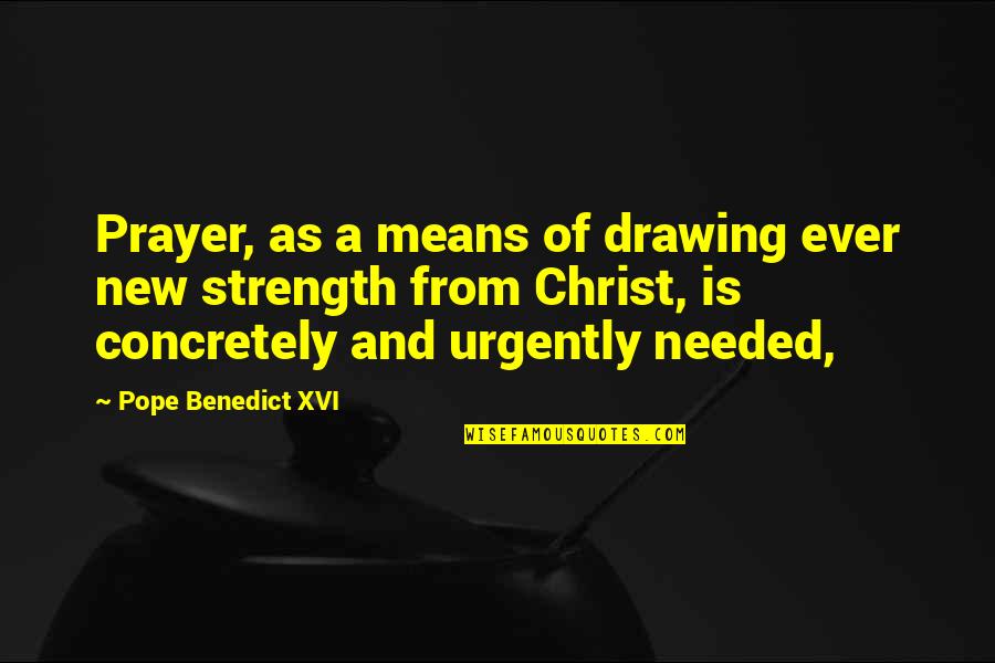 Strength And Prayer Quotes By Pope Benedict XVI: Prayer, as a means of drawing ever new