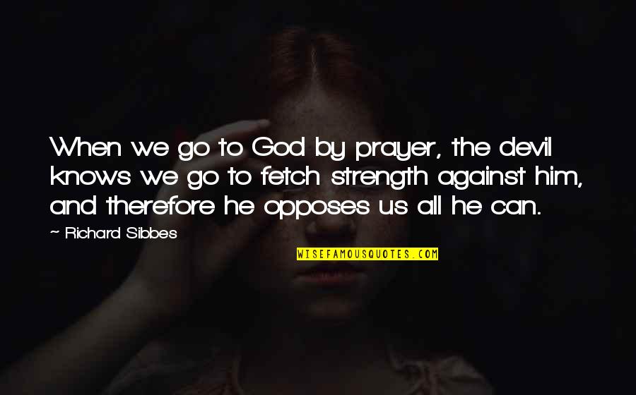 Strength And Prayer Quotes By Richard Sibbes: When we go to God by prayer, the