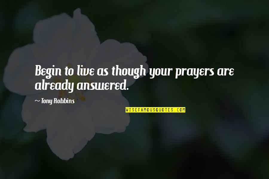 Strength And Prayer Quotes By Tony Robbins: Begin to live as though your prayers are