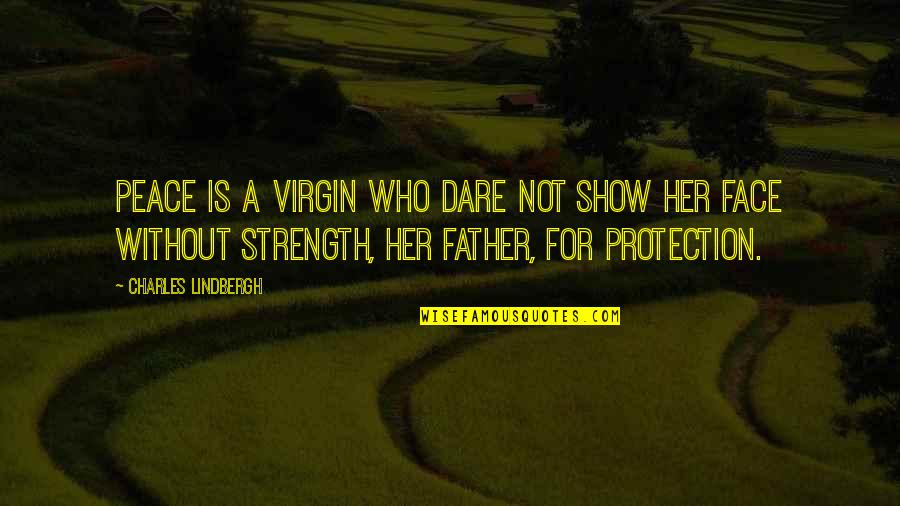 Strength And Protection Quotes By Charles Lindbergh: Peace is a virgin who dare not show