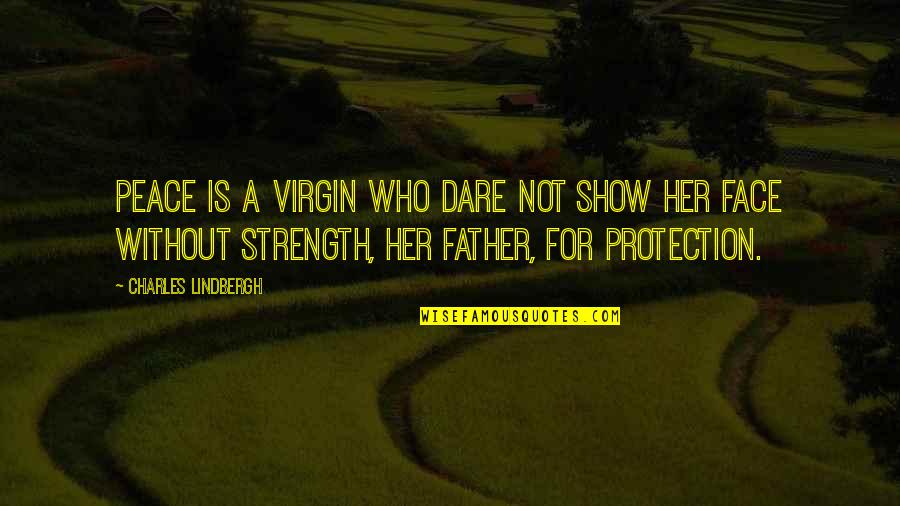 Strength And Protection Quotes By Charles Lindbergh: Peace is a virgin who dare not show Strength And Protection Quotes By Charles Lindbergh: Peace is a virgin who dare not show