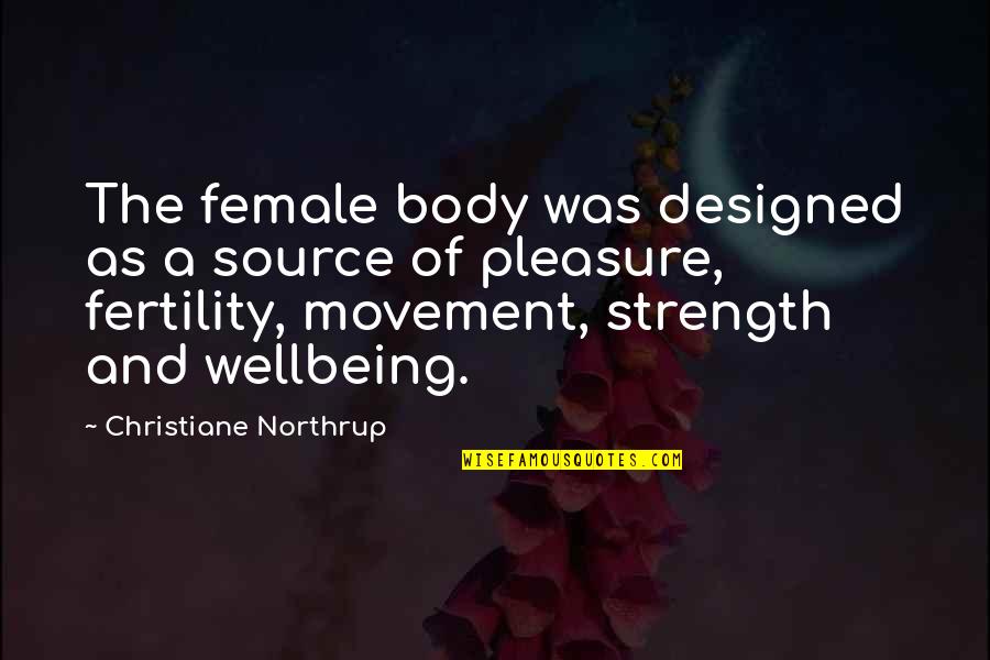 Strength And Quotes By Christiane Northrup: The female body was designed as a source
