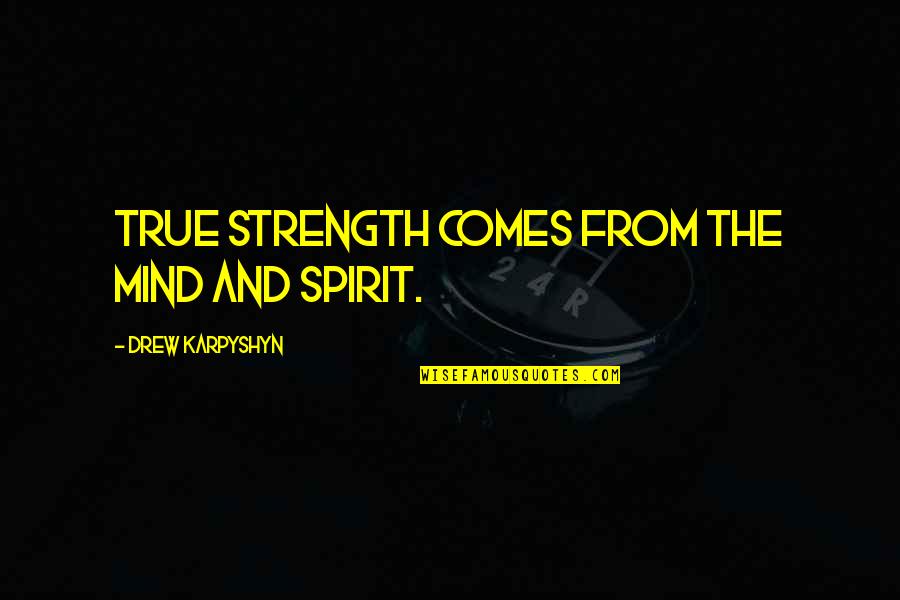Strength And Quotes By Drew Karpyshyn: True strength comes from the mind and spirit.