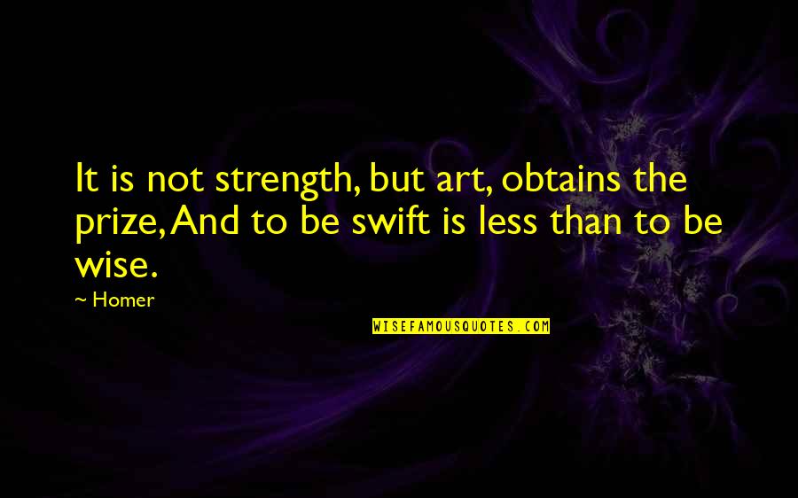 Strength And Quotes By Homer: It is not strength, but art, obtains the