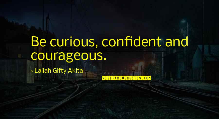 Strength And Self Confidence Quotes By Lailah Gifty Akita: Be curious, confident and courageous.