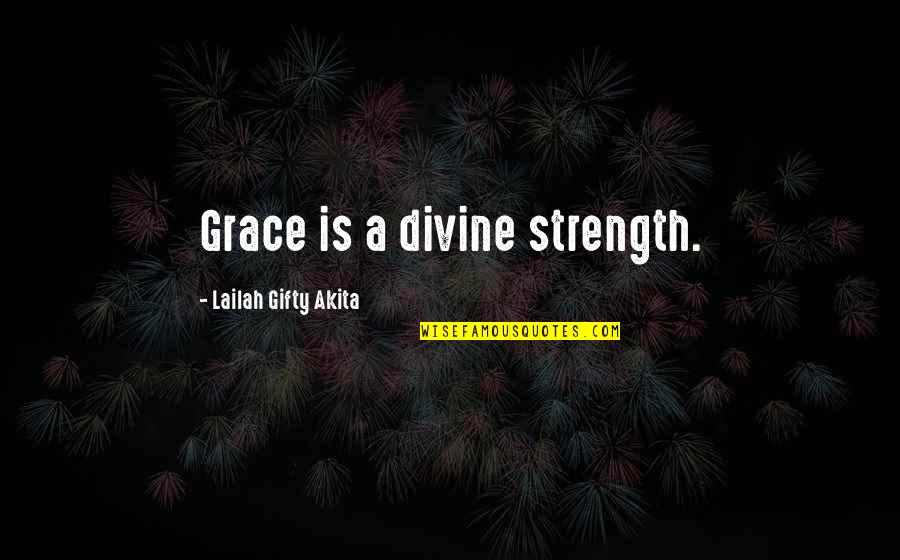 Strength And Self Love Quotes By Lailah Gifty Akita: Grace is a divine strength.