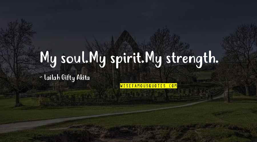 Strength And Self Love Quotes By Lailah Gifty Akita: My soul.My spirit.My strength.