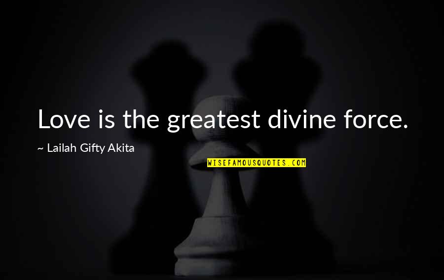 Strength And Self Love Quotes By Lailah Gifty Akita: Love is the greatest divine force.