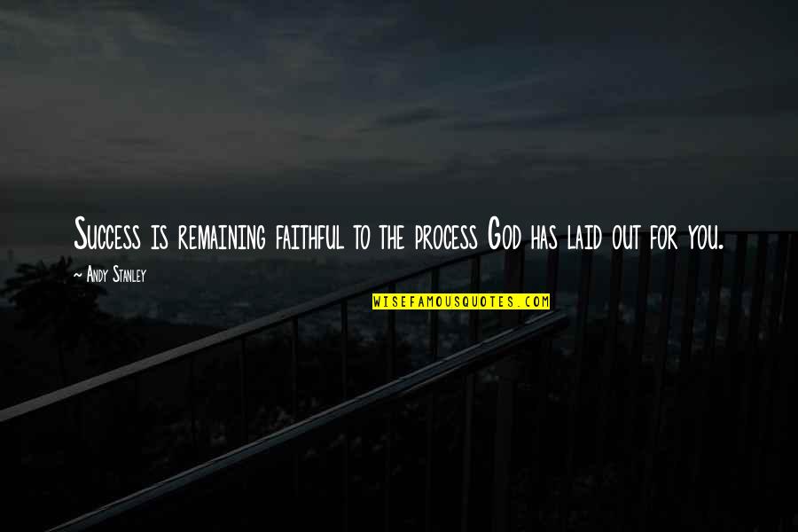 Strength And Struggle Tumblr Quotes By Andy Stanley: Success is remaining faithful to the process God Strength And Struggle Tumblr Quotes By Andy Stanley: Success is remaining faithful to the process God