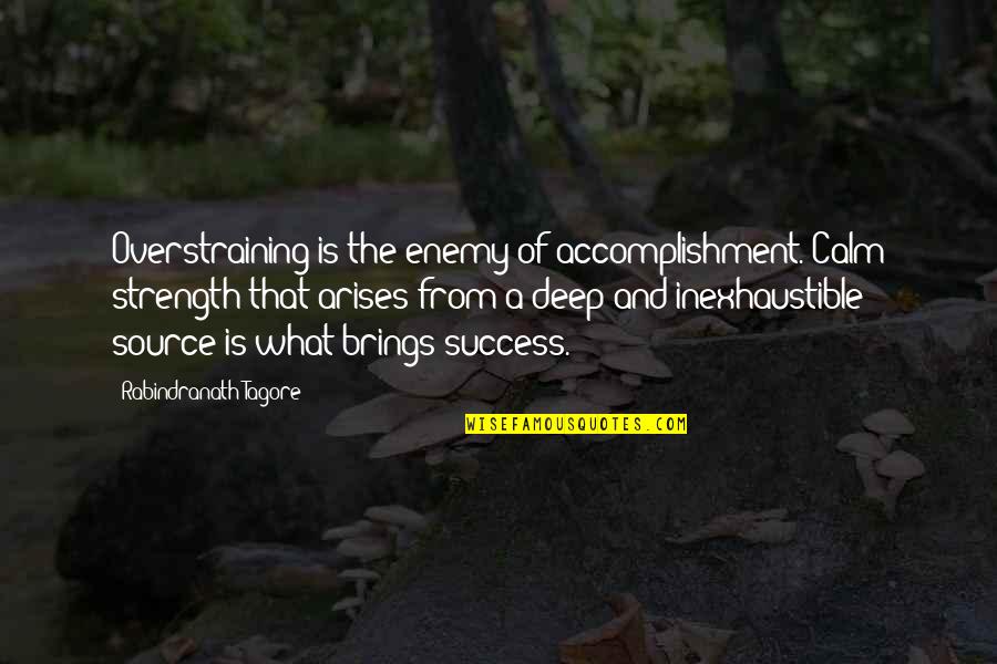 Strength And Success Quotes By Rabindranath Tagore: Overstraining is the enemy of accomplishment. Calm strength