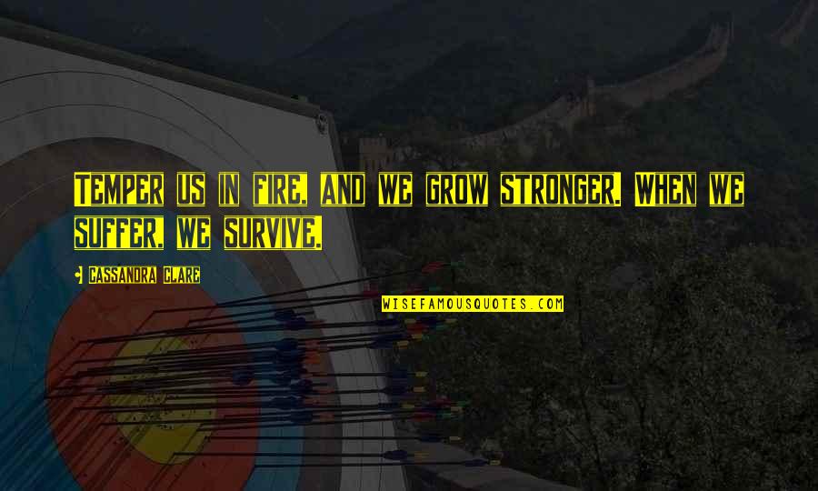 Strength And Survival Quotes By Cassandra Clare: Temper us in fire, and we grow stronger. Strength And Survival Quotes By Cassandra Clare: Temper us in fire, and we grow stronger.