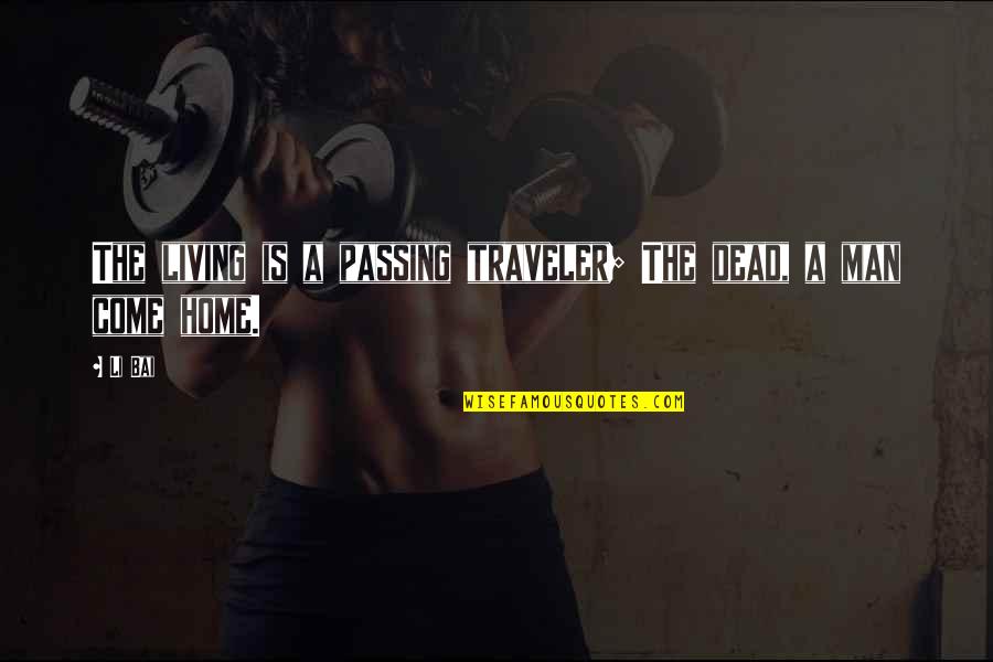 Strength And Team Quotes By Li Bai: The living is a passing traveler; The dead,