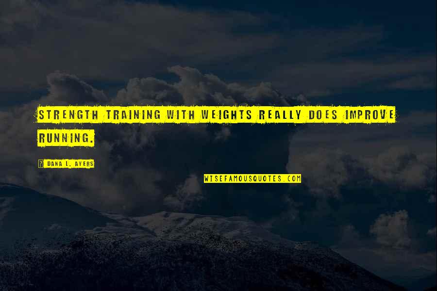Strength And Training Quotes By Dana L. Ayers: Strength training with weights really does improve running. Strength And Training Quotes By Dana L. Ayers: Strength training with weights really does improve running.
