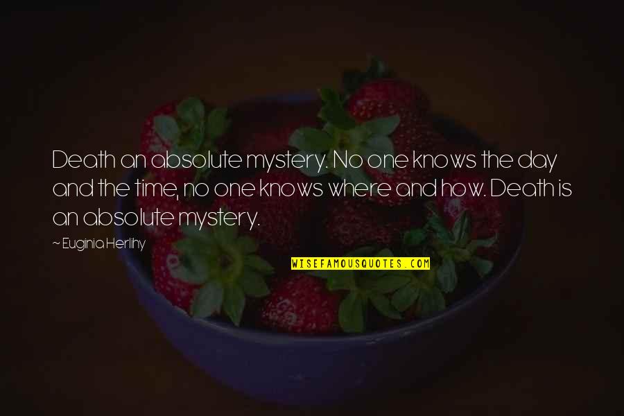Strength And Training Quotes By Euginia Herlihy: Death an absolute mystery. No one knows the Strength And Training Quotes By Euginia Herlihy: Death an absolute mystery. No one knows the