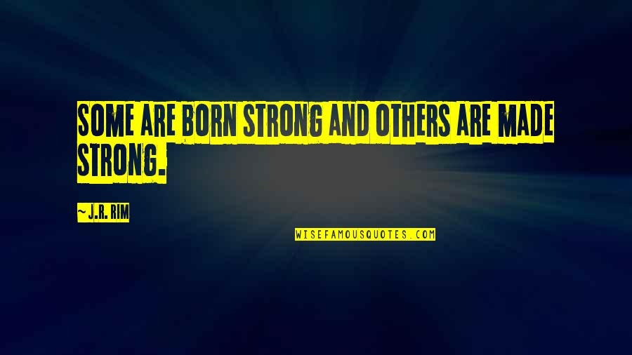 Strength And Training Quotes By J.R. Rim: Some are born strong and others are made