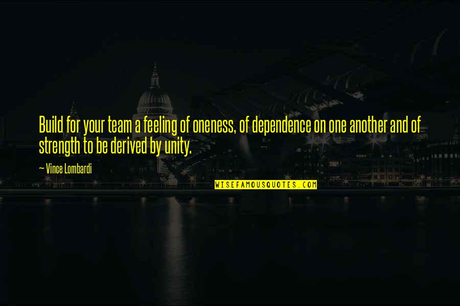 Strength And Unity Quotes By Vince Lombardi: Build for your team a feeling of oneness,