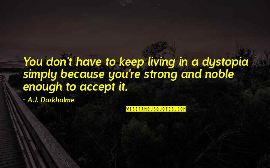 Strength And Weakness Quotes By A.J. Darkholme: You don't have to keep living in a