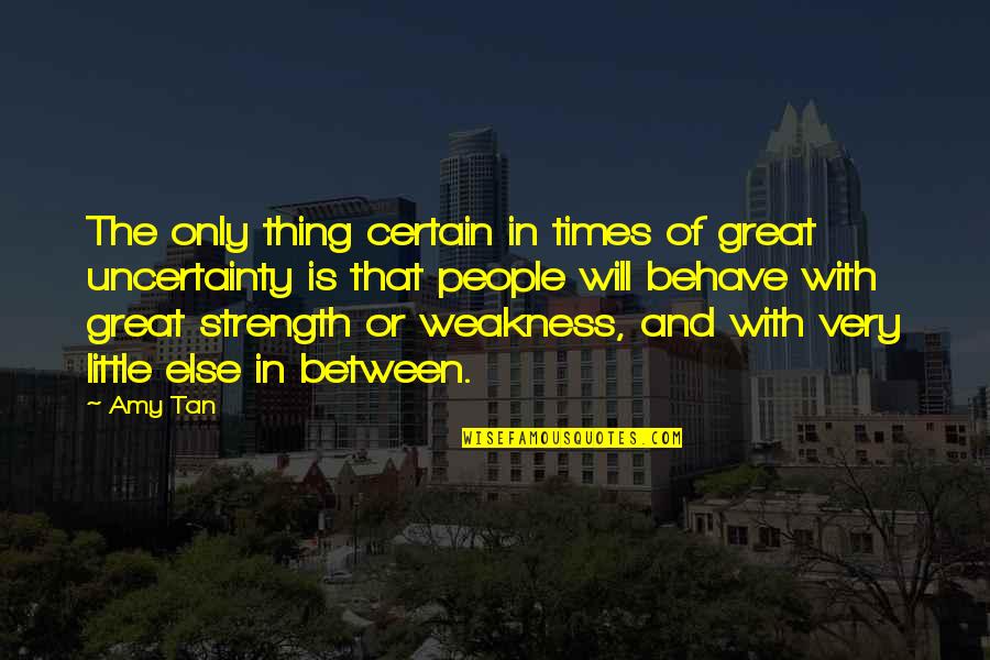 Strength And Weakness Quotes By Amy Tan: The only thing certain in times of great