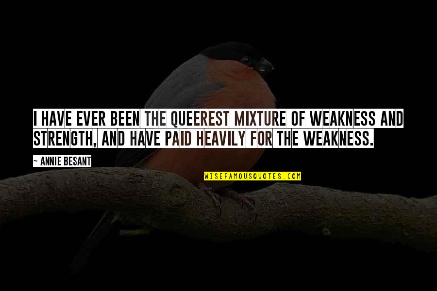 Strength And Weakness Quotes By Annie Besant: I have ever been the queerest mixture of
