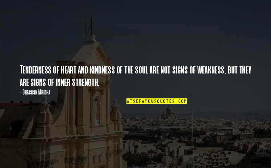 Strength And Weakness Quotes By Debasish Mridha: Tenderness of heart and kindness of the soul