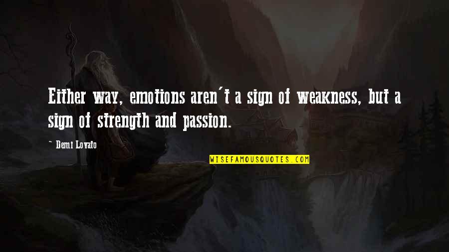 Strength And Weakness Quotes By Demi Lovato: Either way, emotions aren't a sign of weakness,