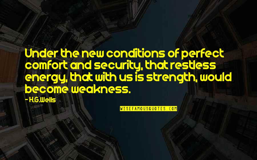 Strength And Weakness Quotes By H.G.Wells: Under the new conditions of perfect comfort and