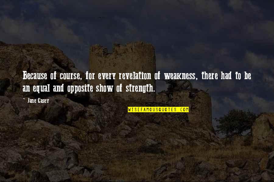 Strength And Weakness Quotes By Jane Casey: Because of course, for every revelation of weakness,