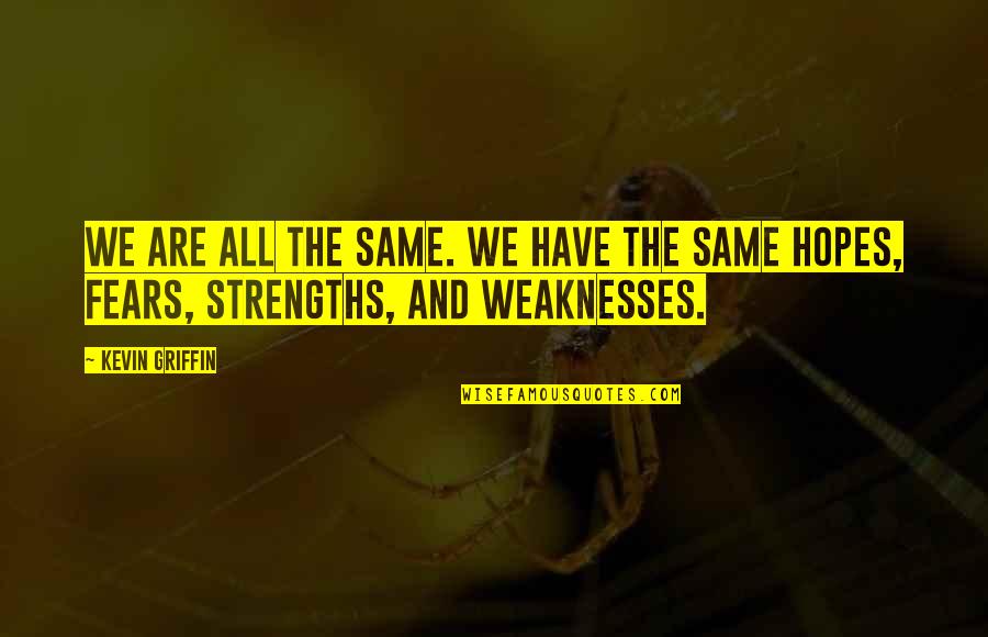 Strength And Weakness Quotes By Kevin Griffin: We are all the same. We have the