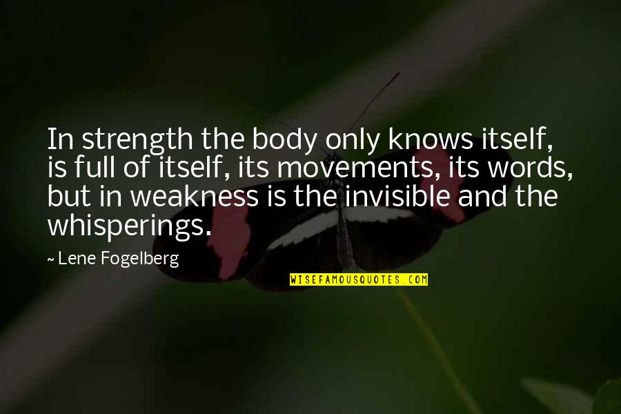 Strength And Weakness Quotes By Lene Fogelberg: In strength the body only knows itself, is