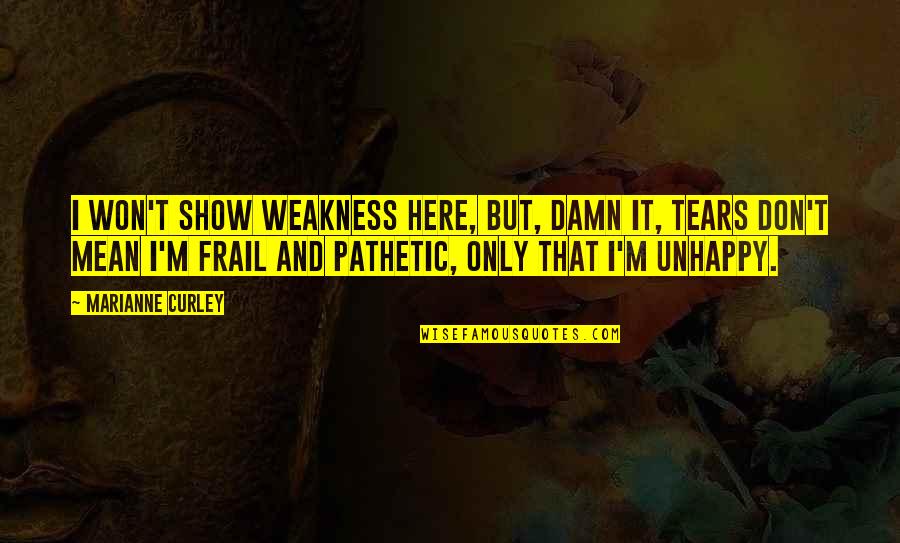 Strength And Weakness Quotes By Marianne Curley: I won't show weakness here, but, damn it,