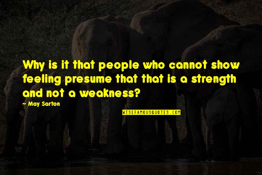 Strength And Weakness Quotes By May Sarton: Why is it that people who cannot show