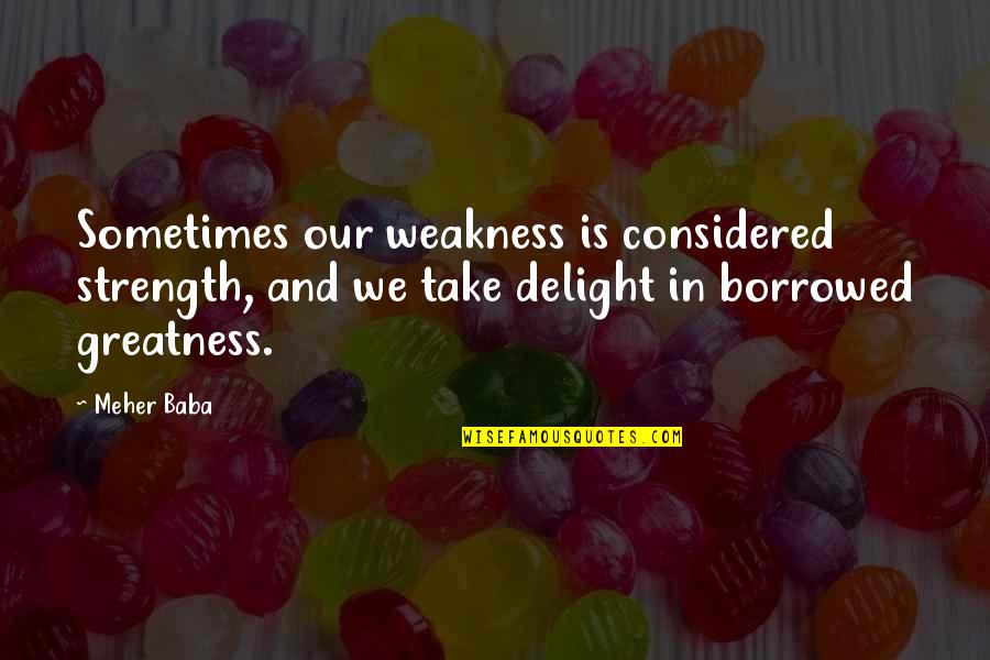 Strength And Weakness Quotes By Meher Baba: Sometimes our weakness is considered strength, and we
