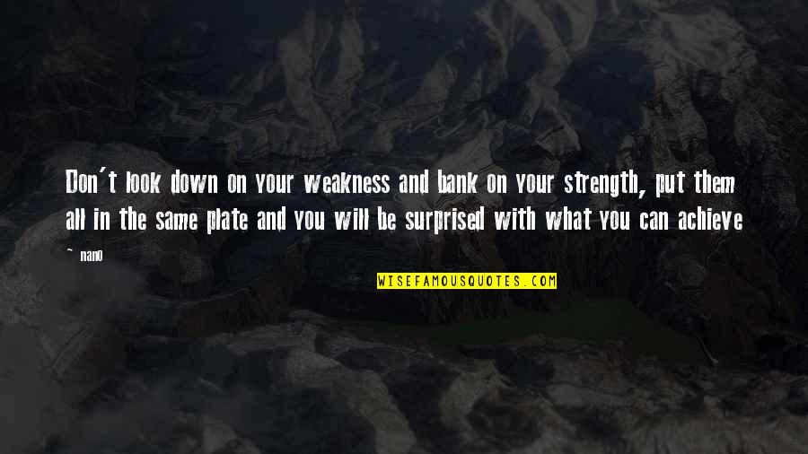 Strength And Weakness Quotes By Nano: Don't look down on your weakness and bank