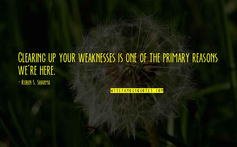 Strength And Weakness Quotes By Robin S. Sharma: Clearing up your weaknesses is one of the
