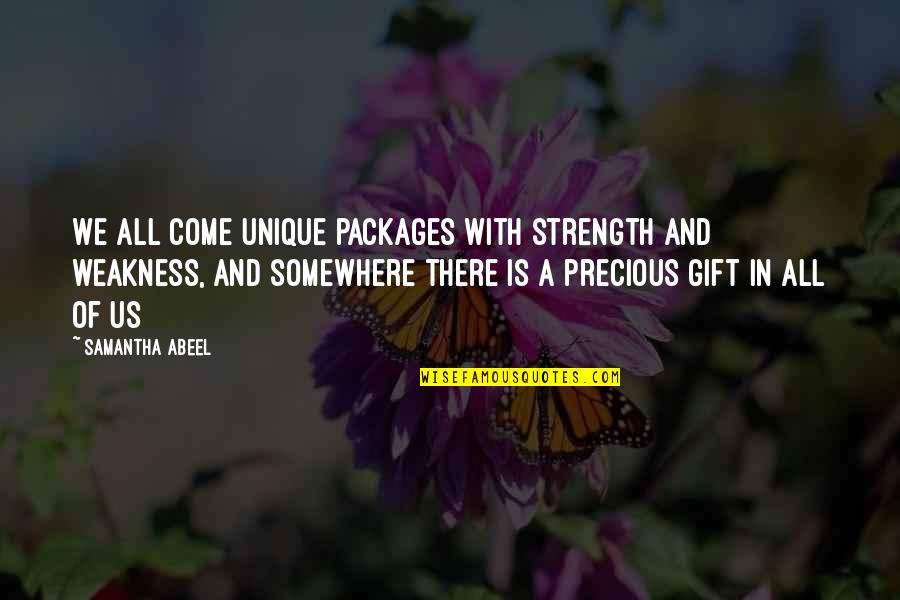 Strength And Weakness Quotes By Samantha Abeel: We all come unique packages with strength and