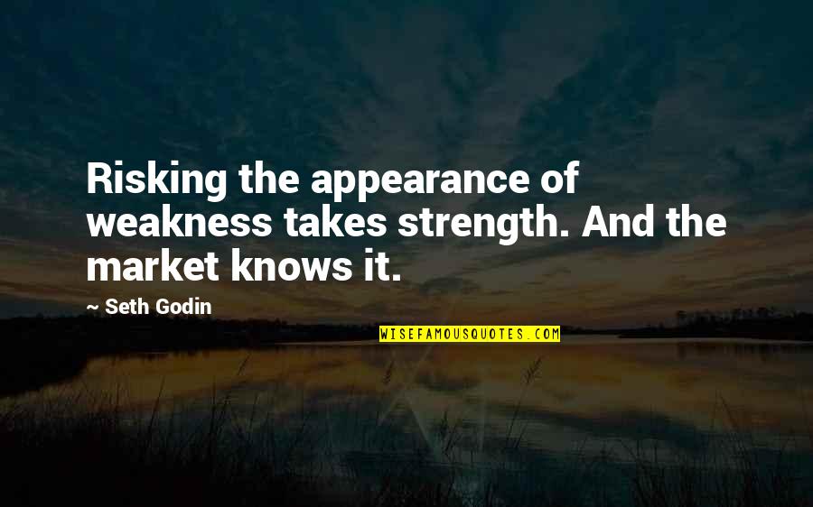 Strength And Weakness Quotes By Seth Godin: Risking the appearance of weakness takes strength. And