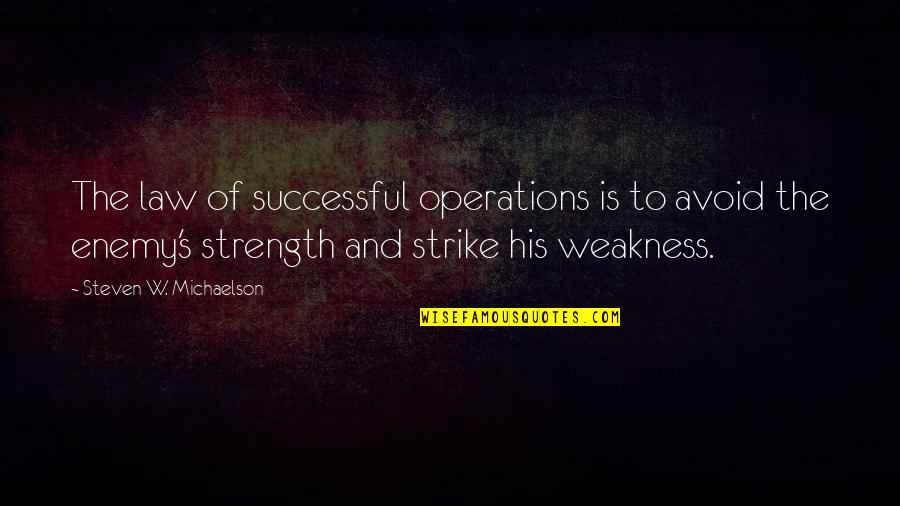 Strength And Weakness Quotes By Steven W. Michaelson: The law of successful operations is to avoid
