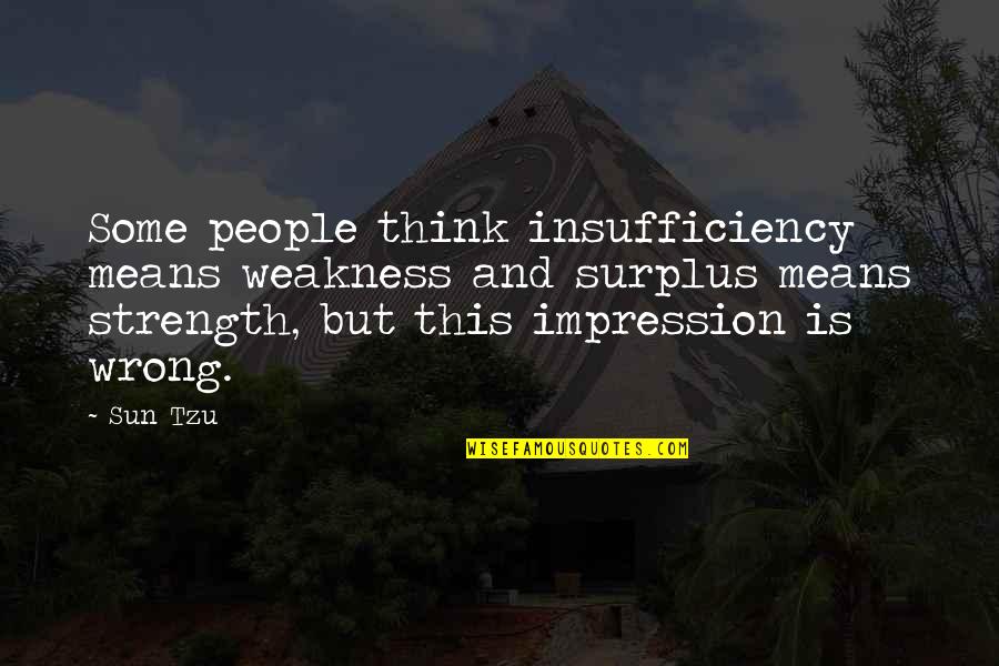 Strength And Weakness Quotes By Sun Tzu: Some people think insufficiency means weakness and surplus