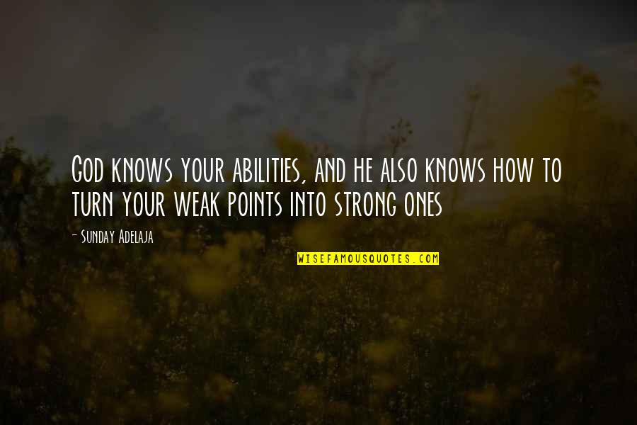 Strength And Weakness Quotes By Sunday Adelaja: God knows your abilities, and he also knows