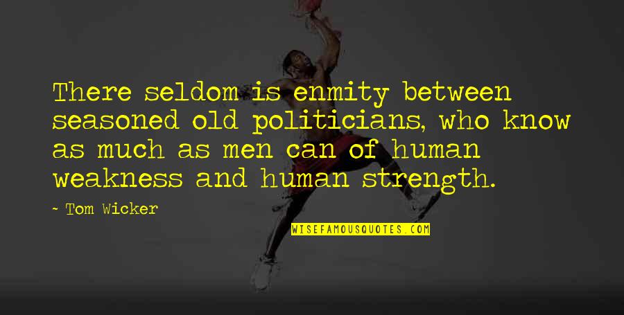 Strength And Weakness Quotes By Tom Wicker: There seldom is enmity between seasoned old politicians,
