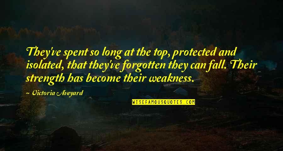 Strength And Weakness Quotes By Victoria Aveyard: They've spent so long at the top, protected