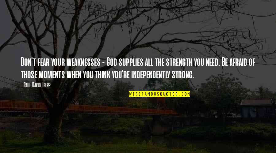 Strength And Weaknesses Quotes By Paul David Tripp: Don't fear your weaknesses - God supplies all