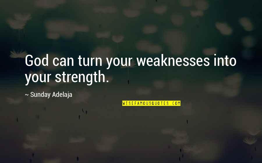 Strength And Weaknesses Quotes By Sunday Adelaja: God can turn your weaknesses into your strength.