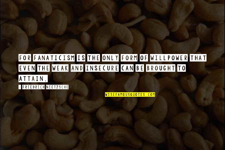 Strength And Willpower Quotes By Friedrich Nietzsche: For fanaticism is the only form of willpower