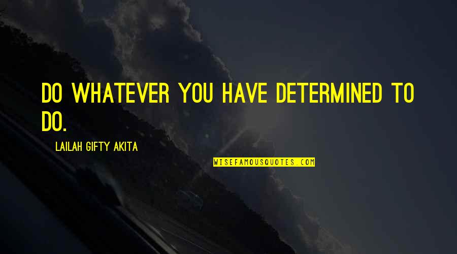 Strength And Willpower Quotes By Lailah Gifty Akita: Do whatever you have determined to do.