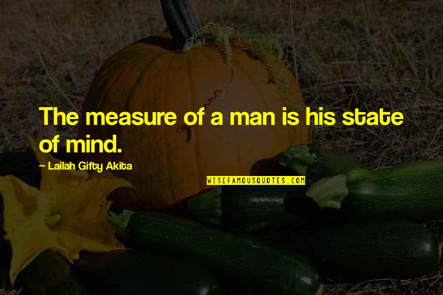 Strength And Willpower Quotes By Lailah Gifty Akita: The measure of a man is his state