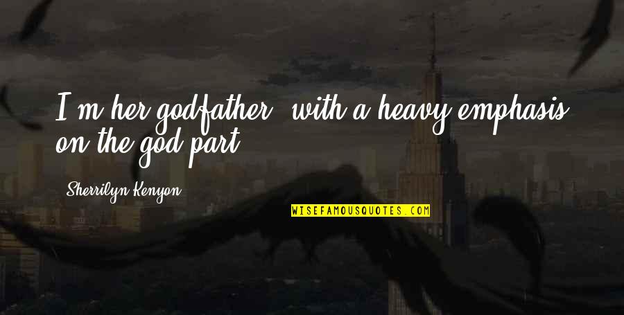 Strength Before Surgery Quotes By Sherrilyn Kenyon: I'm her godfather, with a heavy emphasis on Strength Before Surgery Quotes By Sherrilyn Kenyon: I'm her godfather, with a heavy emphasis on