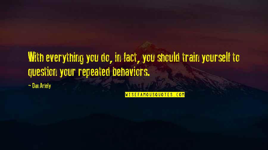 Strength Being Tested Quotes By Dan Ariely: With everything you do, in fact, you should